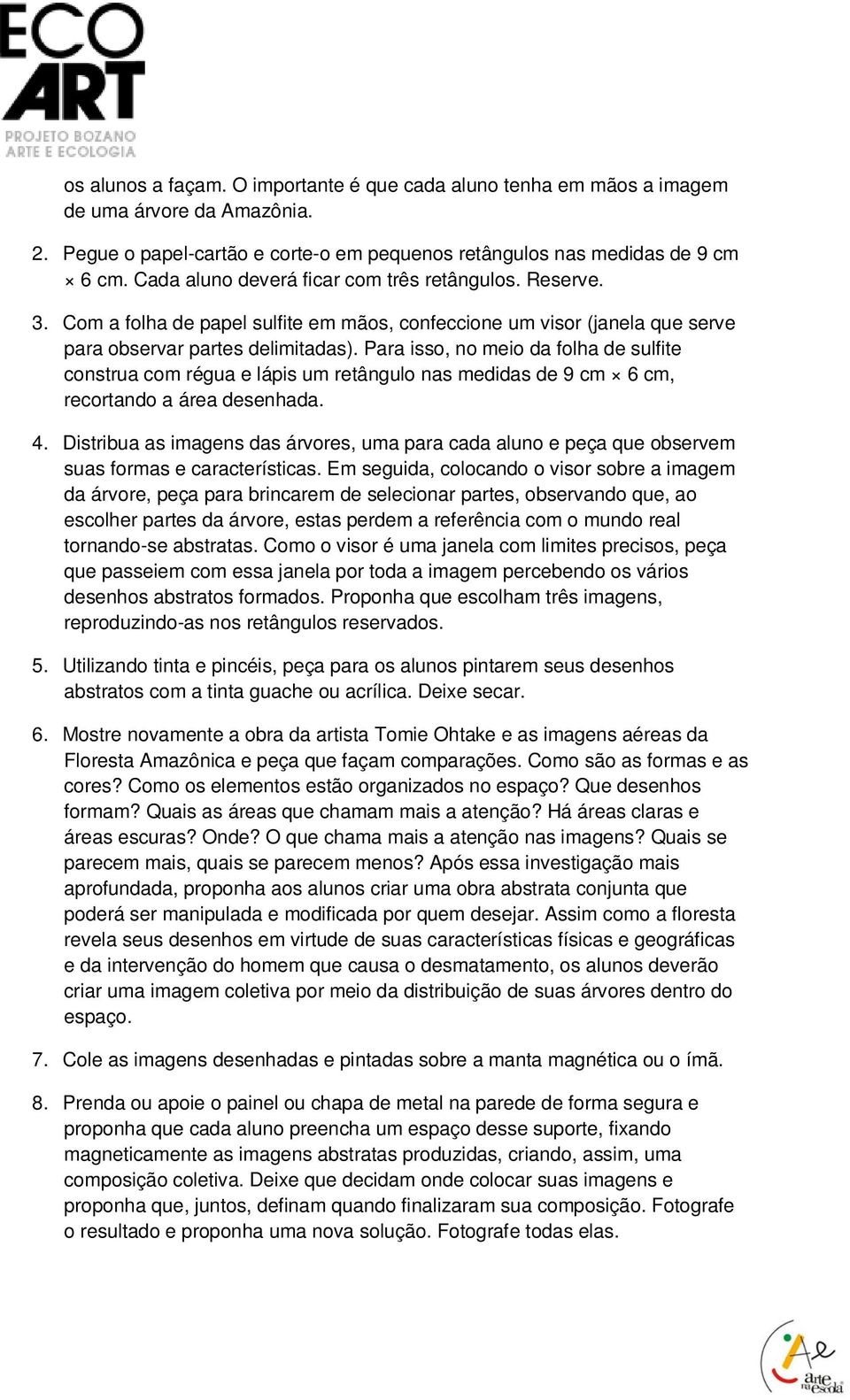 Para isso, no meio da folha de sulfite construa com régua e lápis um retângulo nas medidas de 9 cm 6 cm, recortando a área desenhada. 4.