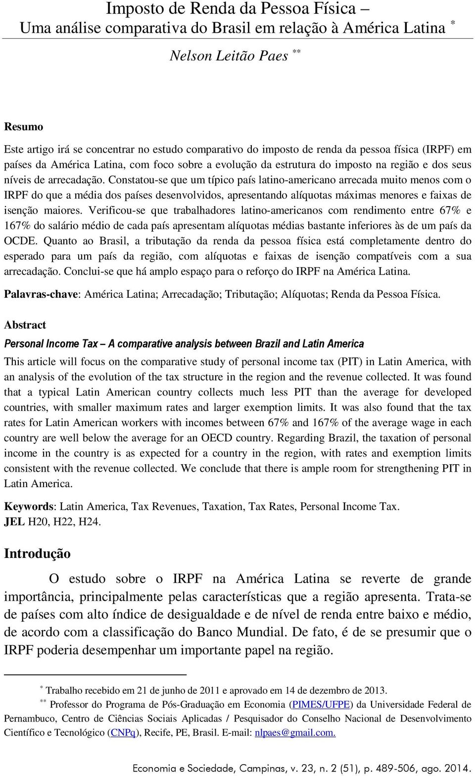 Constatou-se que um típico país latino-americano arrecada muito menos com o IRPF do que a média dos países desenvolvidos, apresentando alíquotas máximas menores e faixas de isenção maiores.