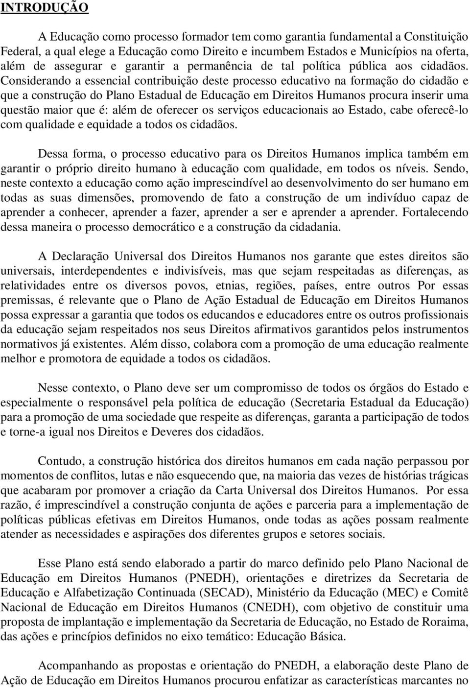 Considerndo essencil contribuição deste processo eductivo n formção do ciddão e que construção do Plno Estdul de Educção em Direitos Humnos procur inserir um questão mior que é: lém de oferecer os