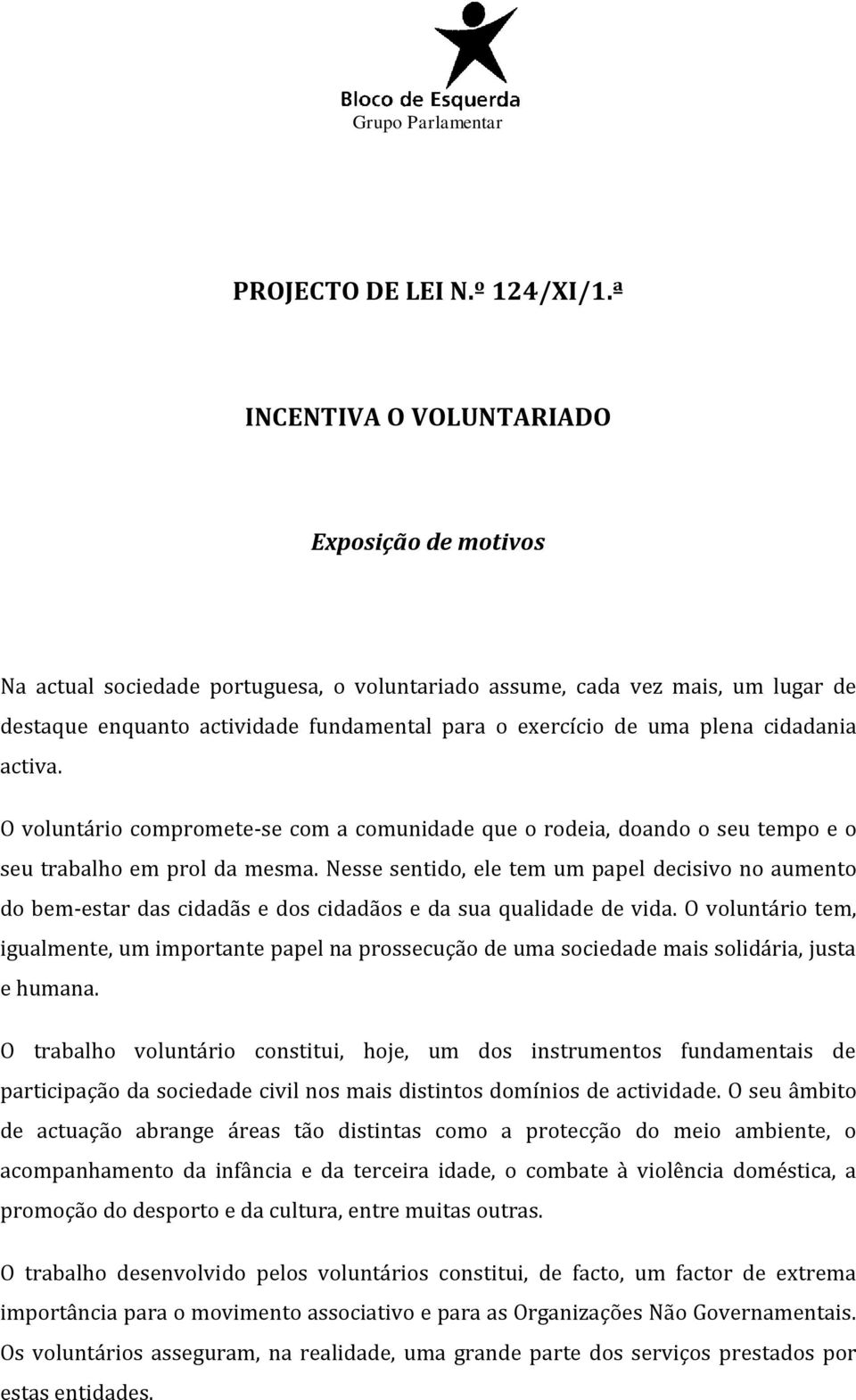 plena cidadania activa. O voluntário compromete-se com a comunidade que o rodeia, doando o seu tempo e o seu trabalho em prol da mesma.