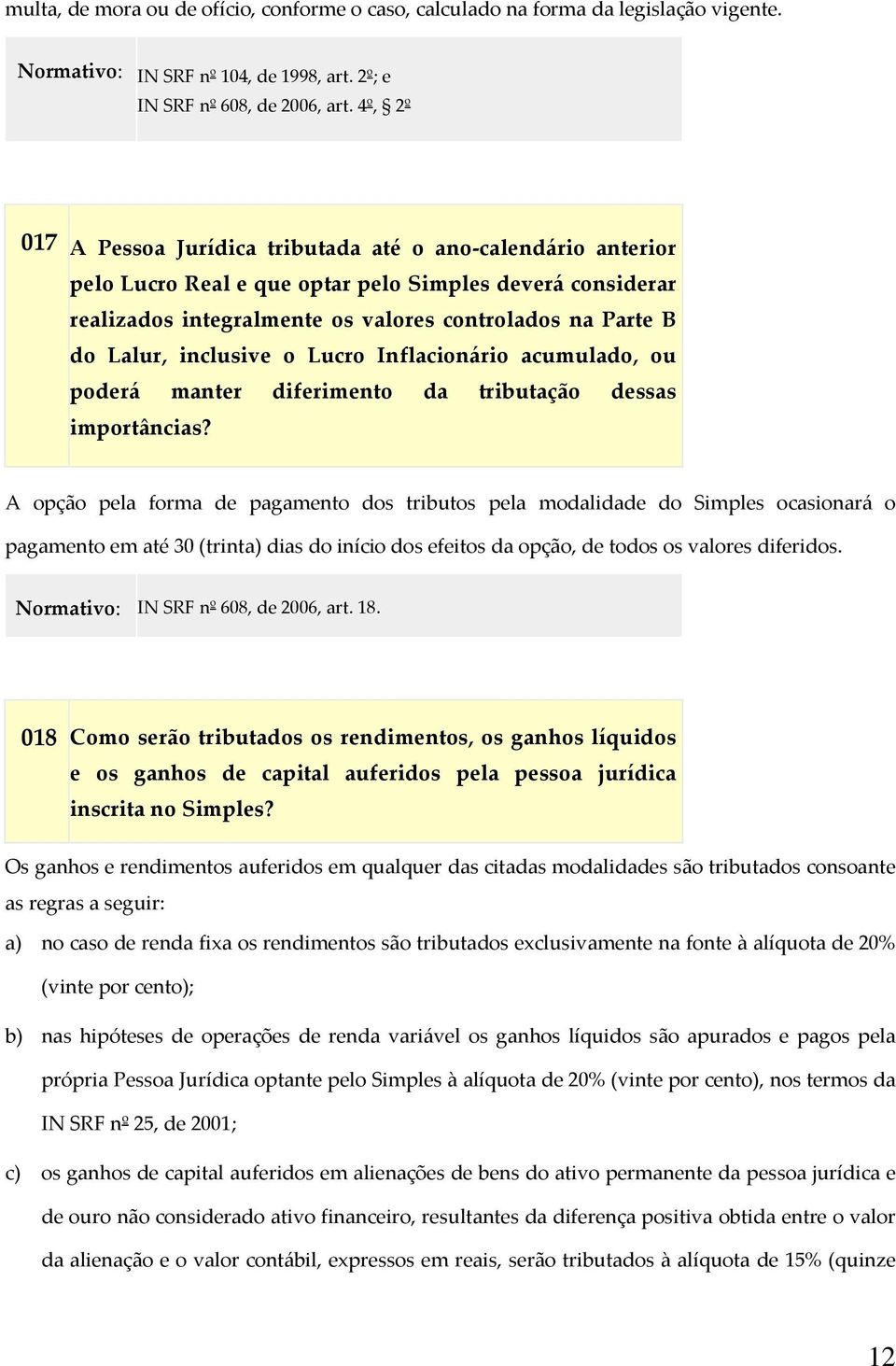 inclusive o Lucro Inflacionário acumulado, ou poderá manter diferimento da tributação dessas importâncias?