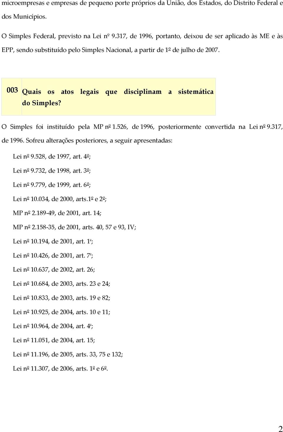 003 Quais os atos legais que disciplinam a sistemática do Simples? O Simples foi instituído pela MP nº 1.526, de 1996, posteriormente convertida na Lei nº 9.317, de 1996.