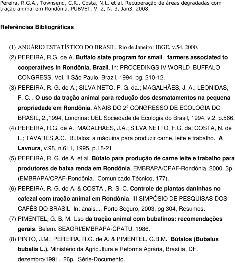 ; SILVA NETO, F. G. da.; MAGALHÃES, J. A.; LEONIDAS, F. C.. O uso da tração animal para redução dos desmatamentos na pequena propriedade em Rondônia. ANAIS DO 2º CONGRESSO DE ECOLOGIA DO BRASIL, 2.