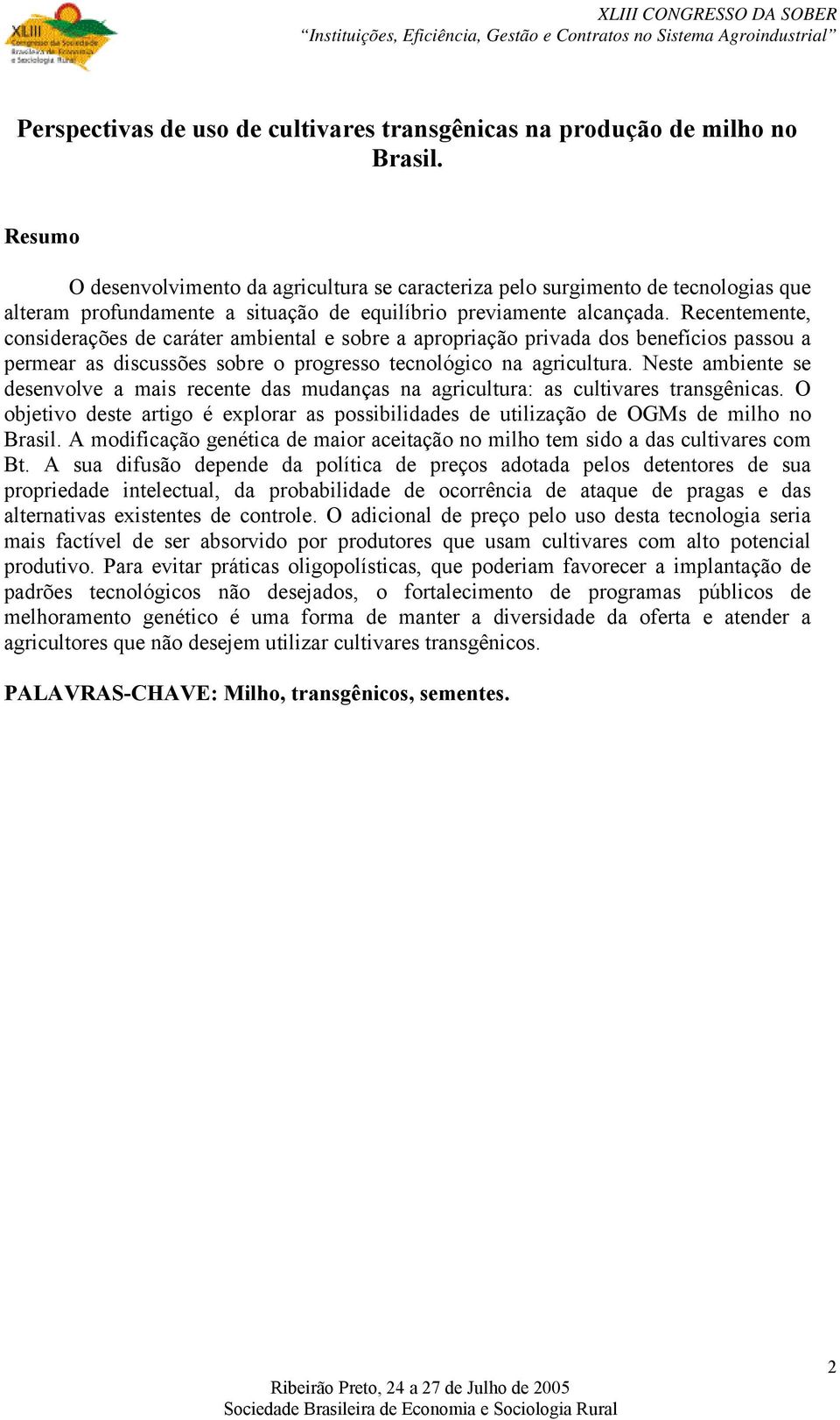 Recentemente, considerações de caráter ambiental e sobre a apropriação privada dos benefícios passou a permear as discussões sobre o progresso tecnológico na agricultura.