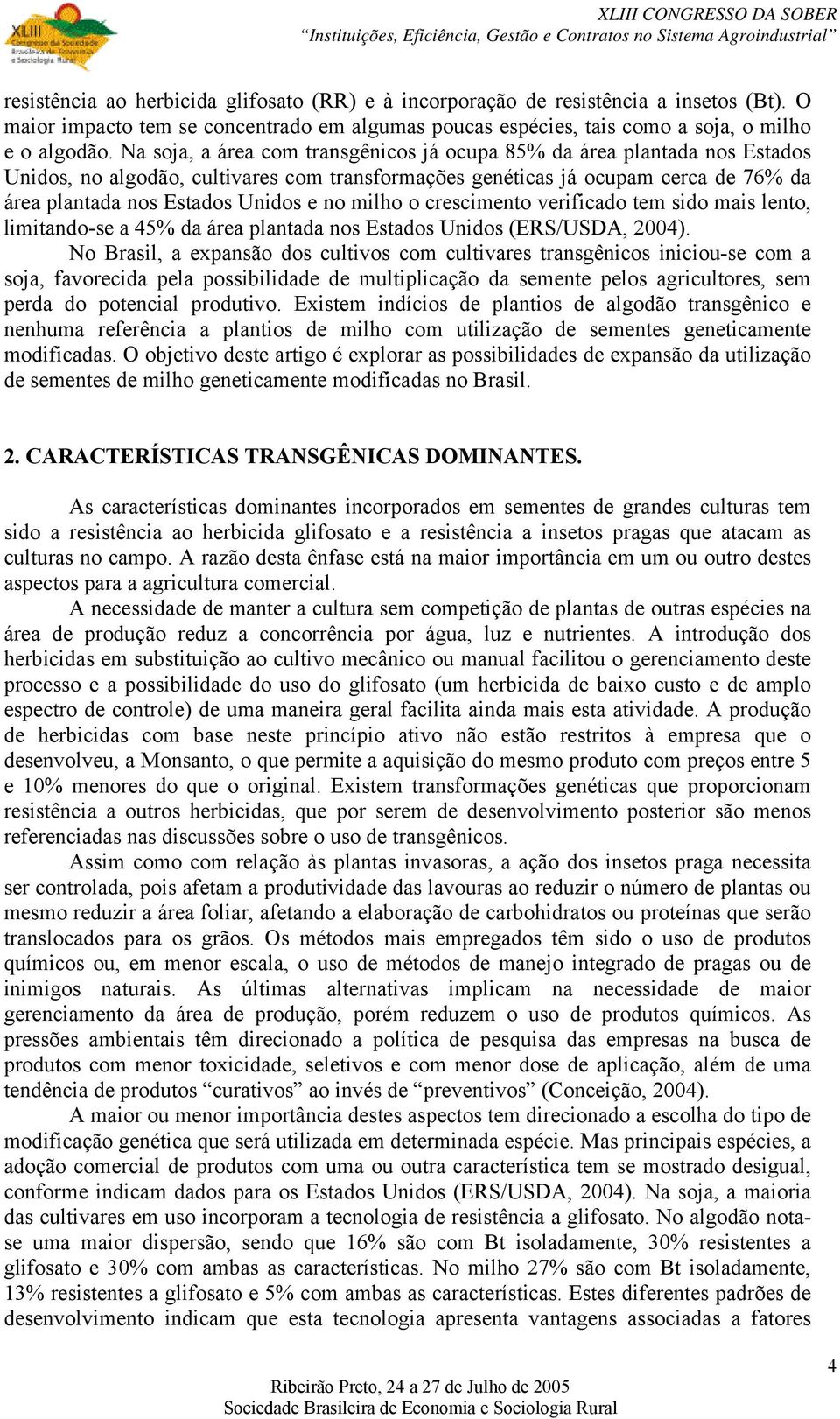 milho o crescimento verificado tem sido mais lento, limitando-se a 45% da área plantada nos Estados Unidos (ERS/USDA, 2004).