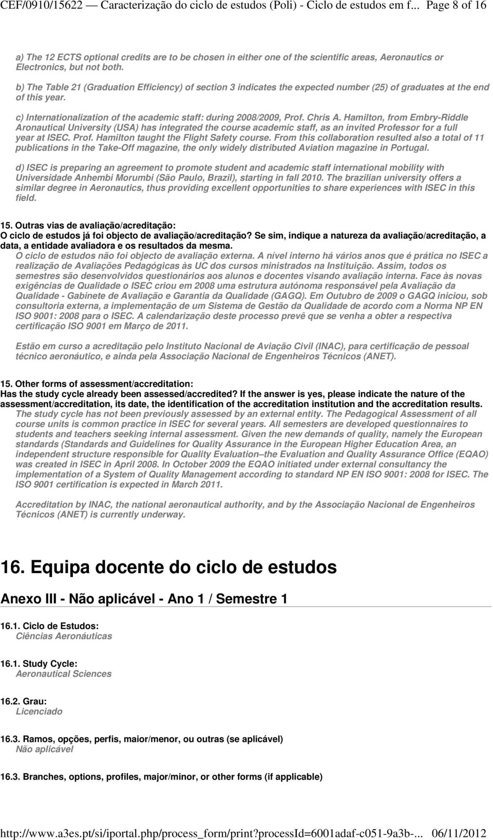 b) The Table 1 (Graduation Efficiency) of section 3 indicates the expected number (5) of graduates at the end of this year. c) Internationalization of the academic staff: during 008/009, Prof.