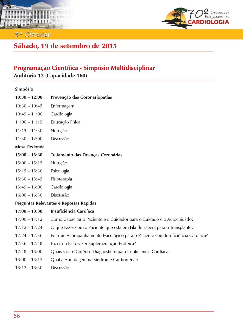 15:45 16:00 Cardiologia 16:00 16:30 Discussão Perguntas Relevantes e Repostas Rápidas 17:00 18:30 Insuficiência Cardíaca 17:00 17:12 Como Capacitar o Paciente e o Cuidador para o Cuidado e o