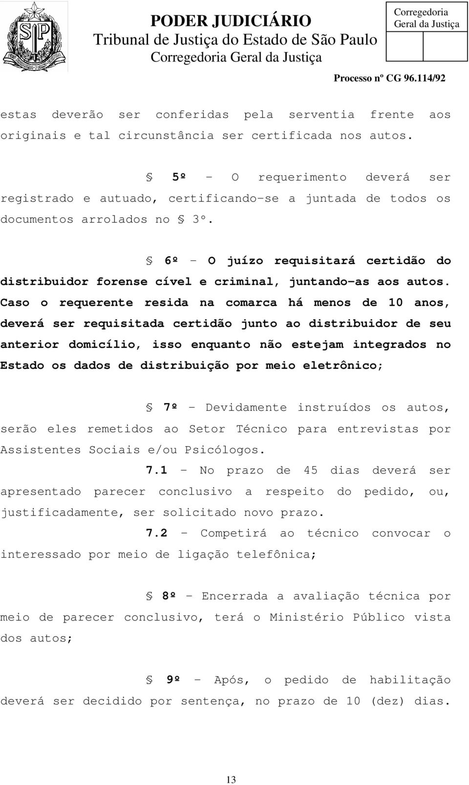 6º - O juízo requisitará certidão do distribuidor forense cível e criminal, juntando-as aos autos.