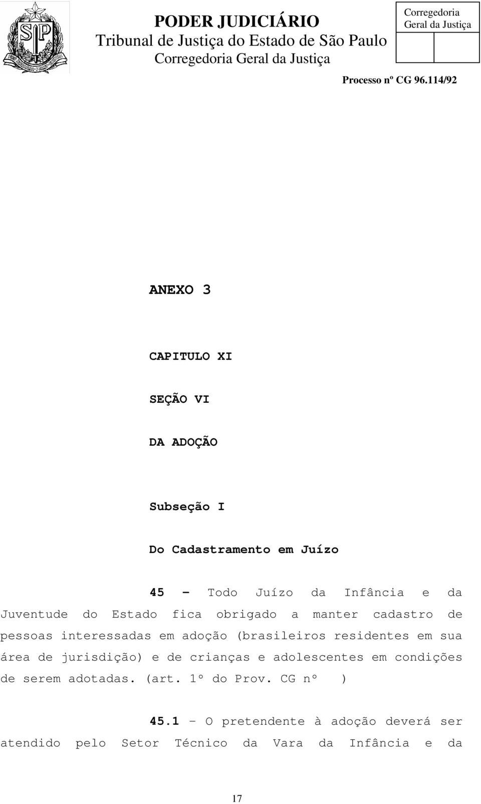 residentes em sua área de jurisdição) e de crianças e adolescentes em condições de serem adotadas. (art.