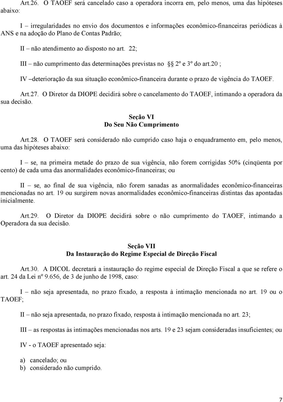 Plano de Contas Padrão; II não atendimento ao disposto no art. 22; III não cumprimento das determinações previstas no 2º e 3º do art.