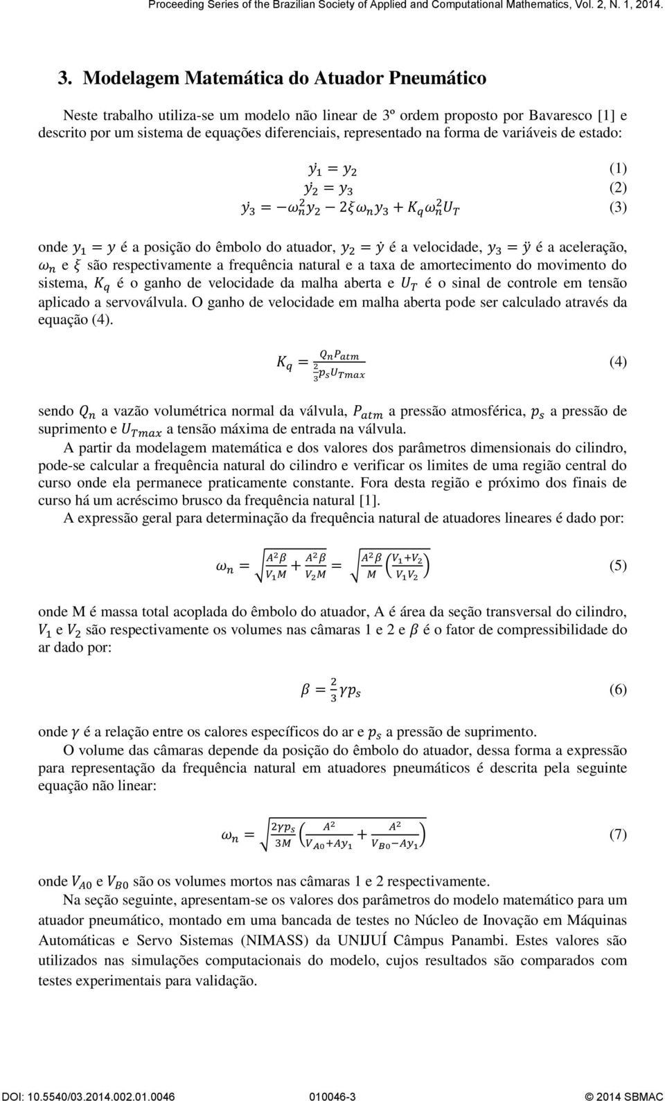 sistema, é o ganho de velocidade da malha aberta e é o sinal de controle em tensão aplicado a servoválvula. O ganho de velocidade em malha aberta pode ser calculado através da equação (4).