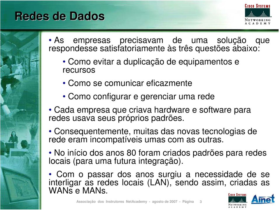 padrões. Consequentemente, muitas das novas tecnologias de rede eram incompatíveis umas com as outras.