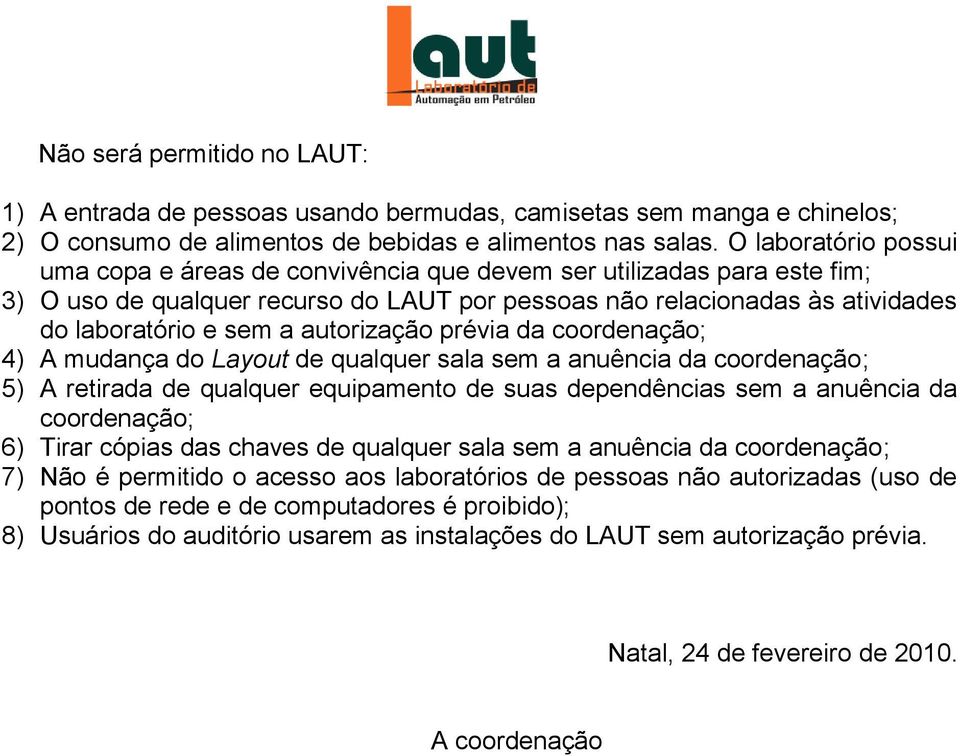 autorização prévia da coordenação; 4) A mudança do Layout de qualquer sala sem a anuência da coordenação; 5) A retirada de qualquer equipamento de suas dependências sem a anuência da coordenação; 6)