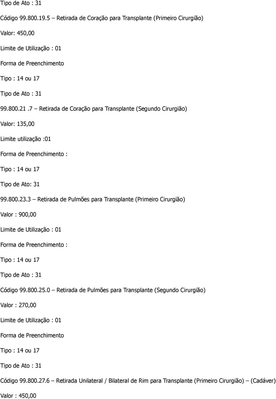 3 Retirada de Pulmões para Transplante (Primeiro Cirurgião) Valor : 900,00 Código 99.800.25.