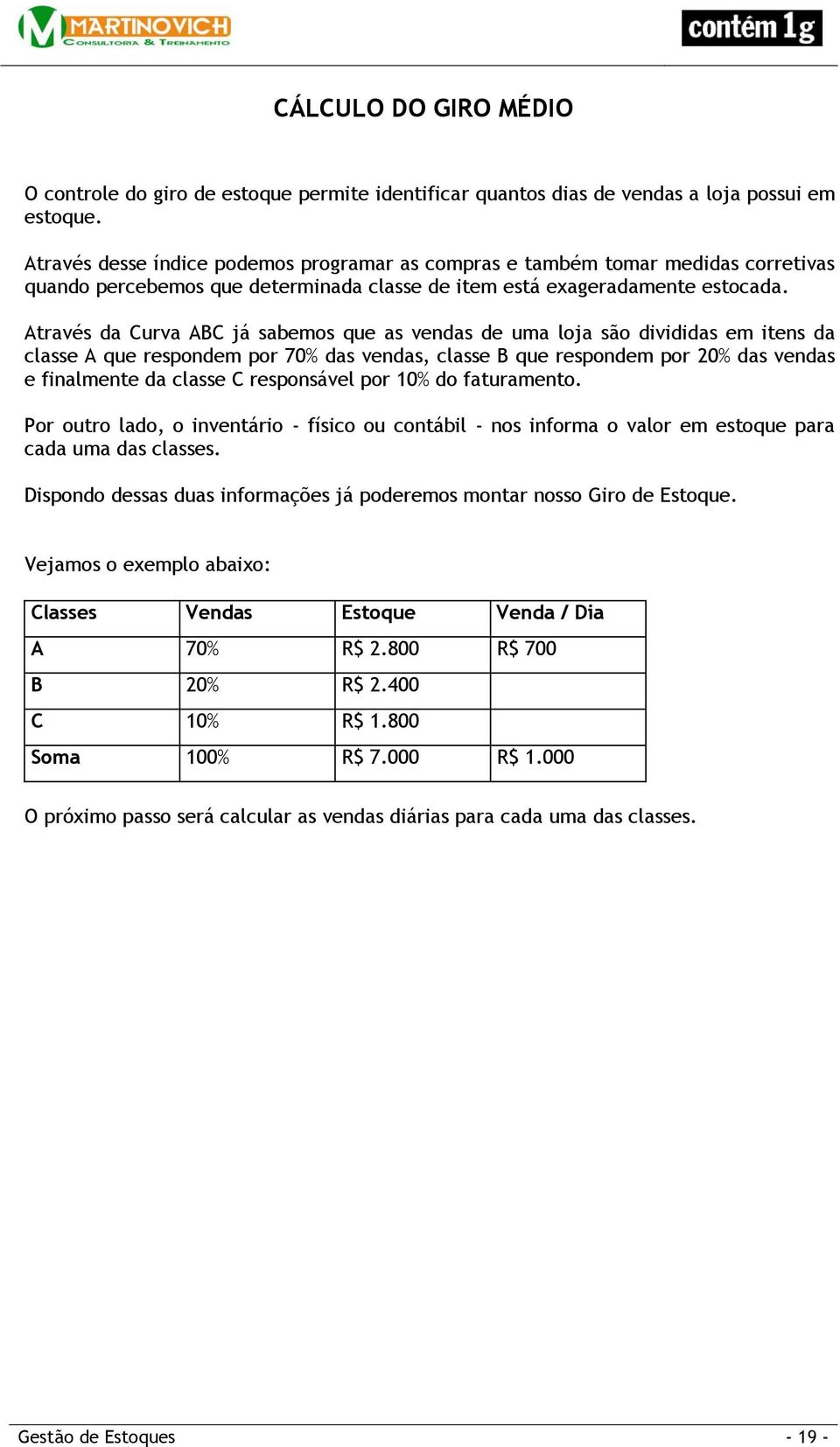 Através da Curva ABC já sabemos que as vendas de uma loja são divididas em itens da classe A que respondem por 70% das vendas, classe B que respondem por 20% das vendas e finalmente da classe C