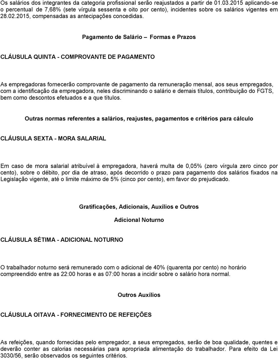 Pagamento de Salário Formas e Prazos CLÁUSULA QUINTA - COMPROVANTE DE PAGAMENTO As empregadoras fornecerão comprovante de pagamento da remuneração mensal, aos seus empregados, com a identificação da