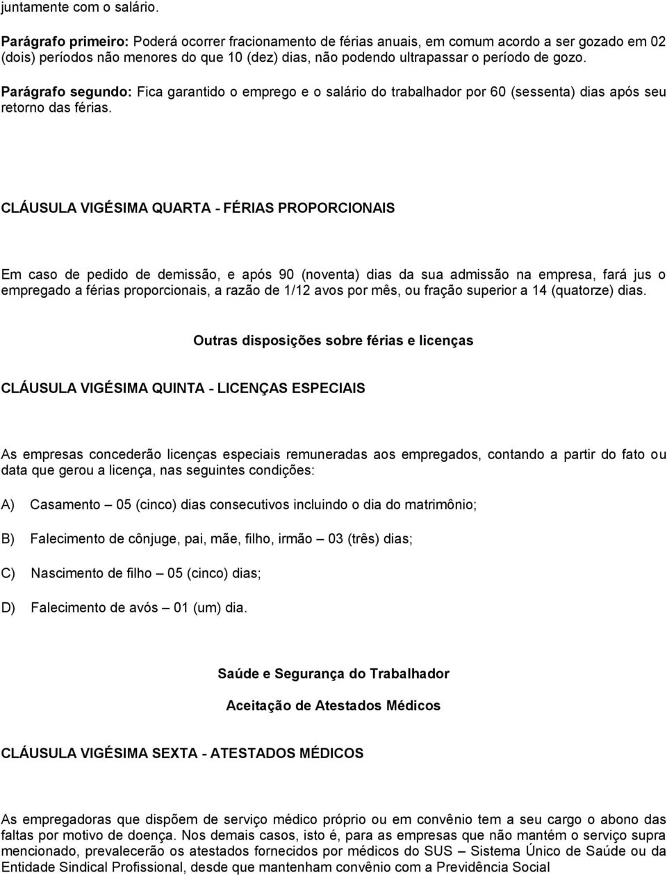 Parágrafo segundo: Fica garantido o emprego e o salário do trabalhador por 60 (sessenta) dias após seu retorno das férias.