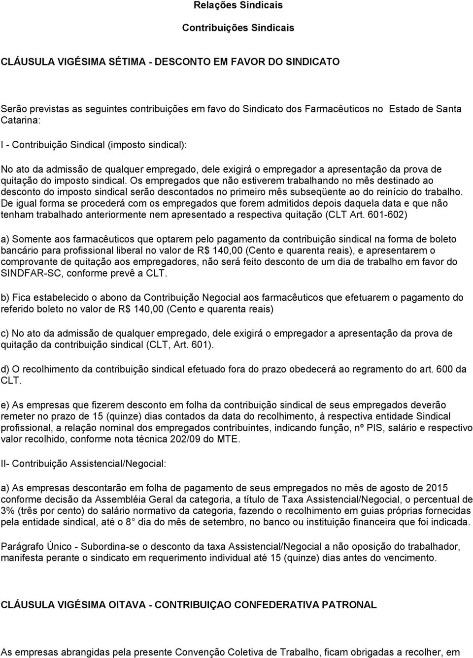 Os empregados que não estiverem trabalhando no mês destinado ao desconto do imposto sindical serão descontados no primeiro mês subseqüente ao do reinício do trabalho.