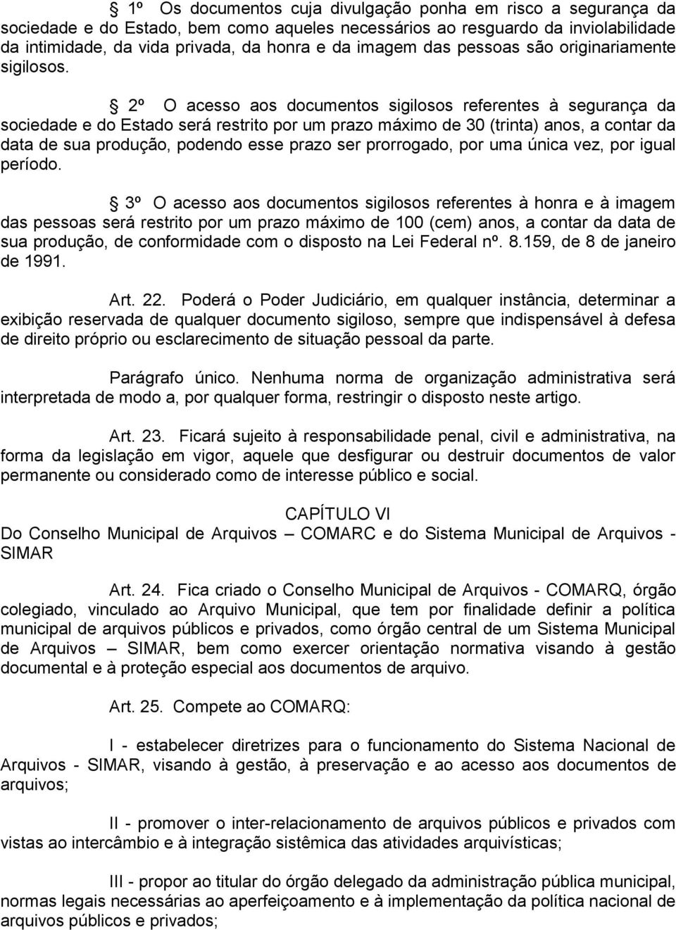 2º O acesso aos documentos sigilosos referentes à segurança da sociedade e do Estado será restrito por um prazo máximo de 30 (trinta) anos, a contar da data de sua produção, podendo esse prazo ser