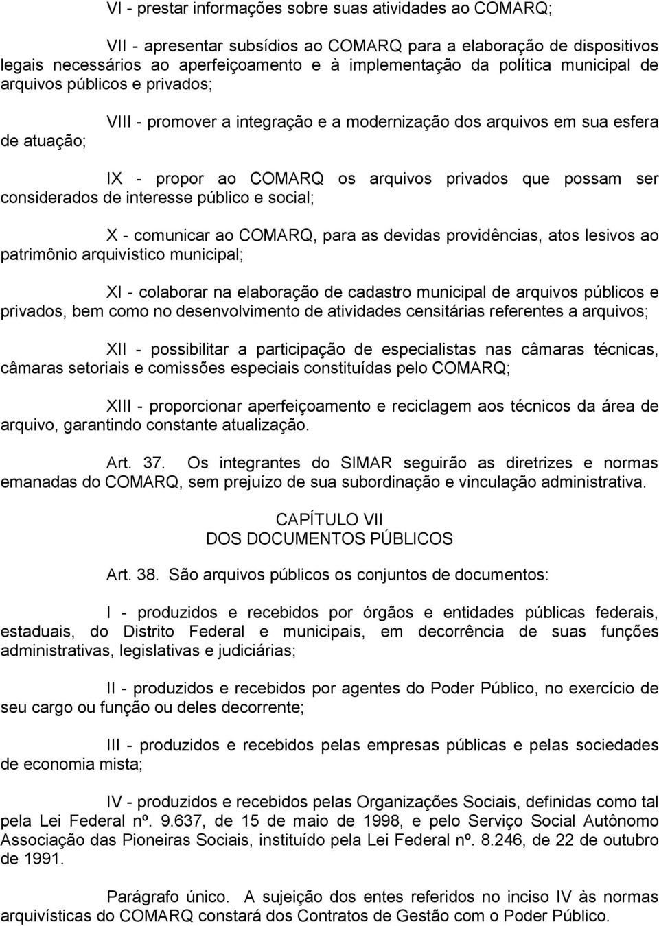 de interesse público e social; X - comunicar ao COMARQ, para as devidas providências, atos lesivos ao patrimônio arquivístico municipal; XI - colaborar na elaboração de cadastro municipal de arquivos