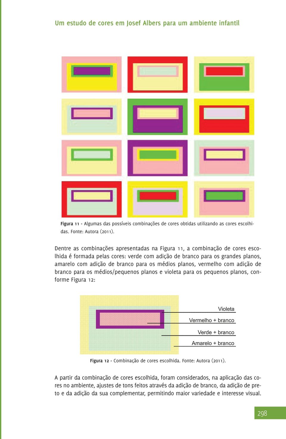 os médios planos, vermelho com adição de branco para os médios/pequenos planos e violeta para os pequenos planos, conforme Figura 12: Figura 12 - Combinação de cores escolhida.