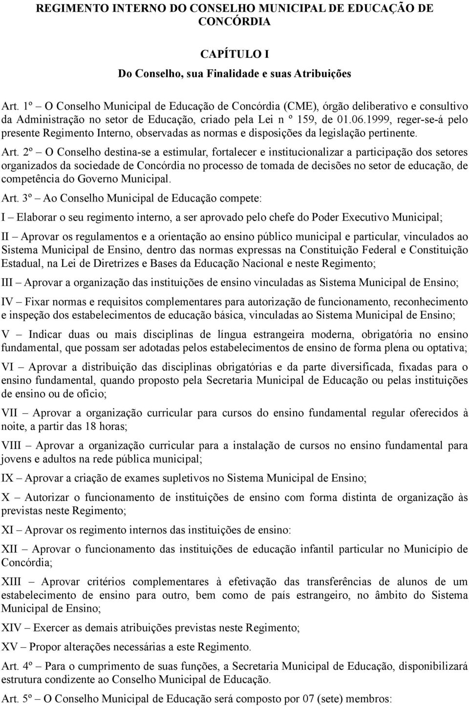 1999, reger-se-á pelo presente Regimento Interno, observadas as normas e disposições da legislação pertinente. Art.