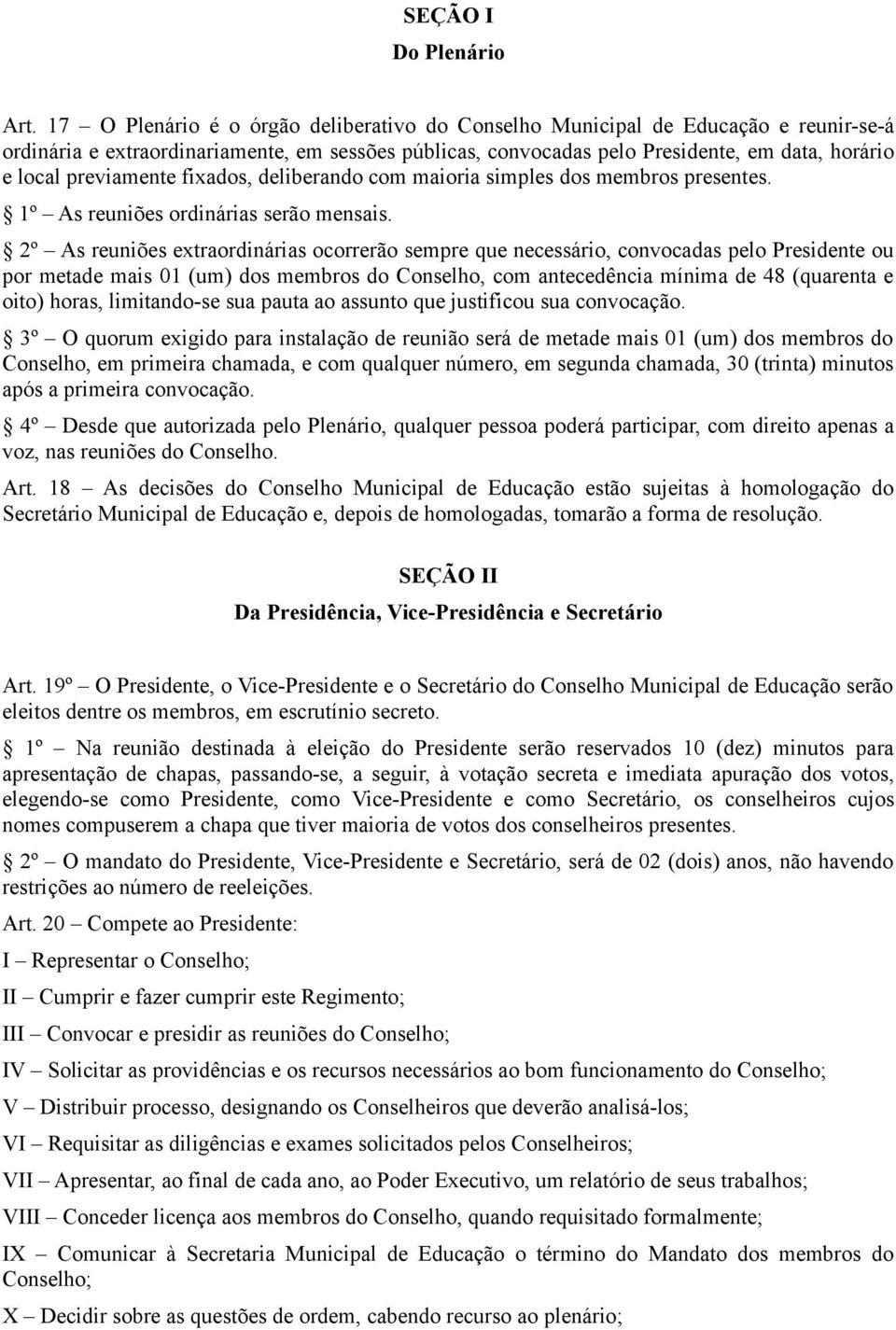 previamente fixados, deliberando com maioria simples dos membros presentes. 1º As reuniões ordinárias serão mensais.