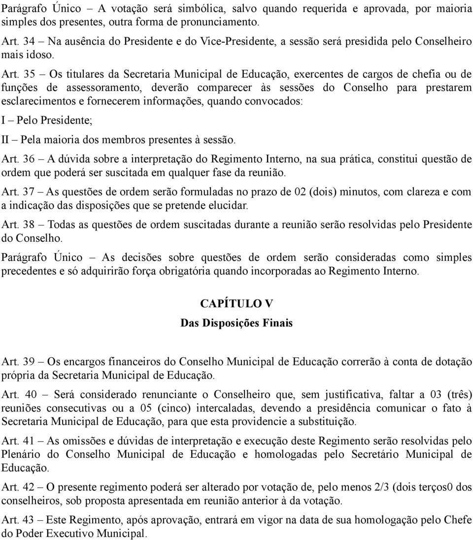 35 Os titulares da Secretaria Municipal de Educação, exercentes de cargos de chefia ou de funções de assessoramento, deverão comparecer às sessões do Conselho para prestarem esclarecimentos e