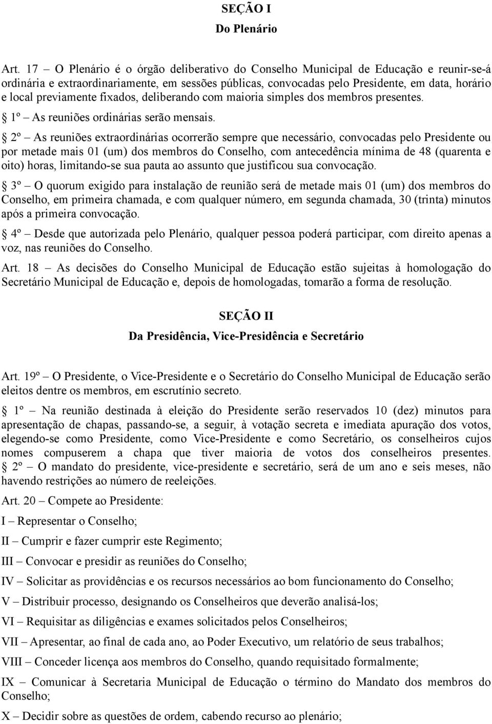 previamente fixados, deliberando com maioria simples dos membros presentes. 1º As reuniões ordinárias serão mensais.