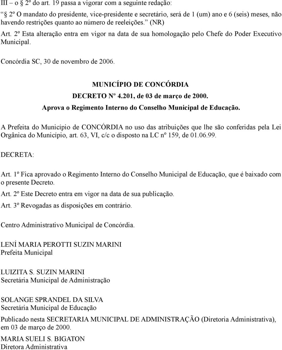 (NR) Art. 2º Esta alteração entra em vigor na data de sua homologação pelo Chefe do Poder Executivo Municipal. Concórdia SC, 30 de novembro de 2006. MUNICÍPIO DE CONCÓRDIA DECRETO Nº 4.