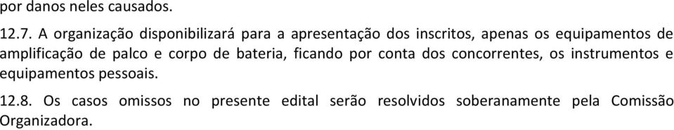 equipamentos de amplificação de palco e corpo de bateria, ficando por conta dos