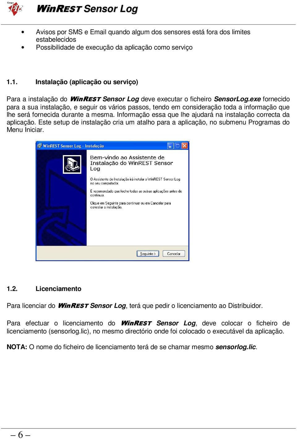 exe fornecido para a sua instalação, e seguir os vários passos, tendo em consideração toda a informação que lhe será fornecida durante a mesma.