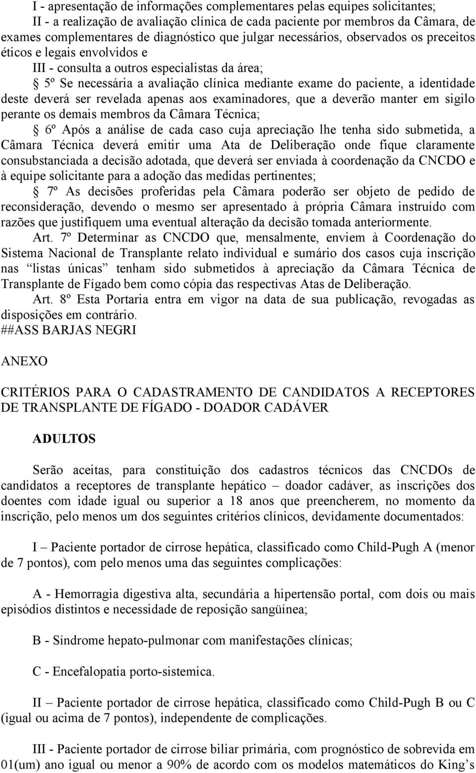 deste deverá ser revelada apenas aos examinadores, que a deverão manter em sigilo perante os demais membros da Câmara Técnica; 6º Após a análise de cada caso cuja apreciação lhe tenha sido submetida,