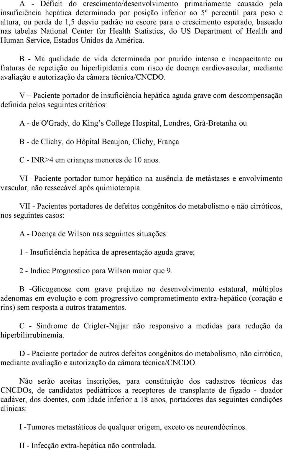 B - Má qualidade de vida determinada por prurido intenso e incapacitante ou fraturas de repetição ou hiperlipidemia com risco de doença cardiovascular, mediante avaliação e autorização da câmara