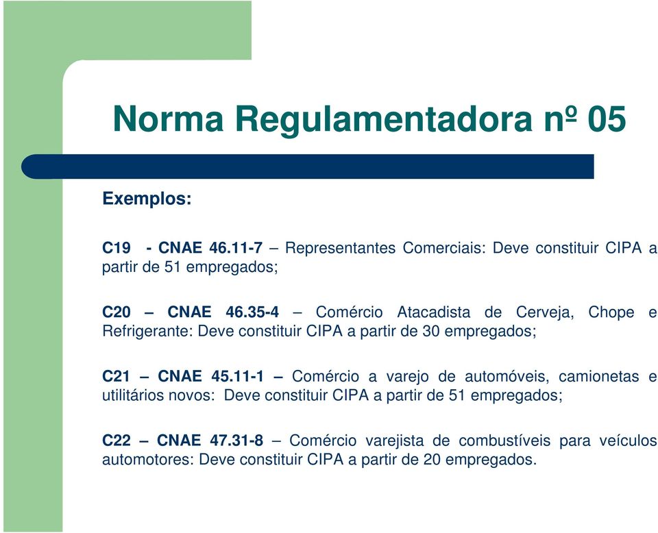 35-4 Comércio Atacadista de Cerveja, Chope e Refrigerante: Deve constituir CIPA a partir de 30 empregados; C21 CNAE 45.