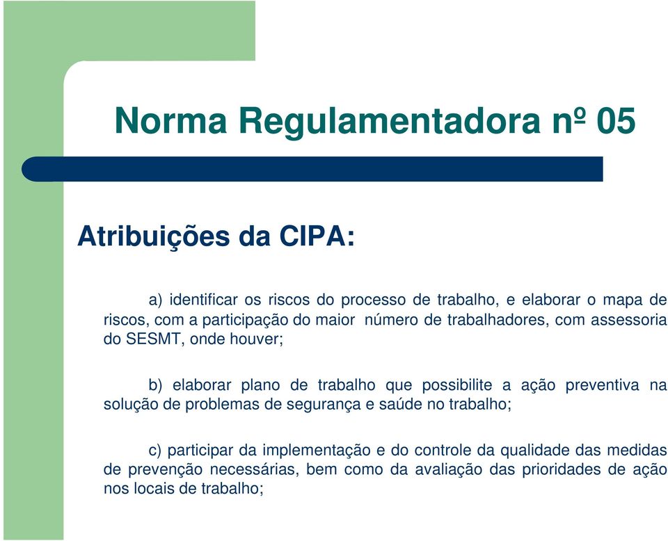 trabalho que possibilite a ação preventiva na solução de problemas de segurança e saúde no trabalho; c) participar da