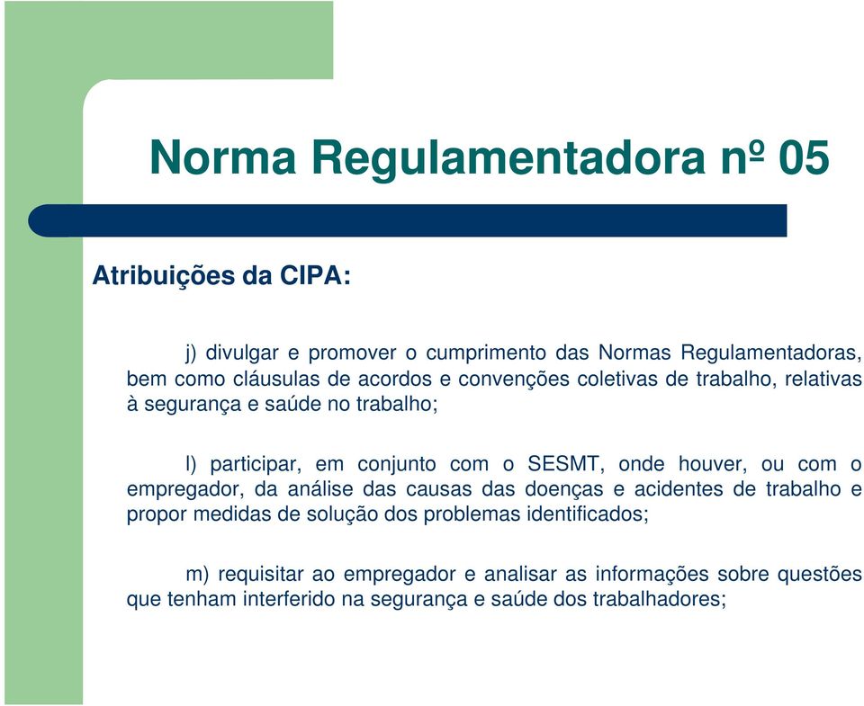 houver, ou com o empregador, da análise das causas das doenças e acidentes de trabalho e propor medidas de solução dos problemas