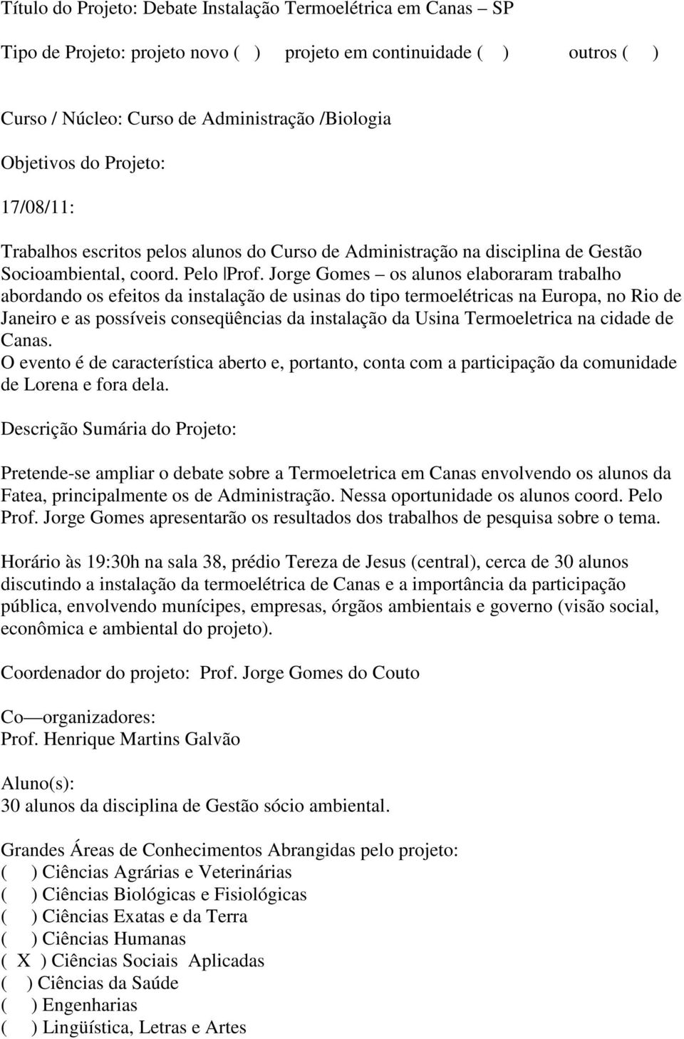 Jorge Gomes os alunos elaboraram trabalho abordando os efeitos da instalação de usinas do tipo termoelétricas na Europa, no Rio de Janeiro e as possíveis conseqüências da instalação da Usina