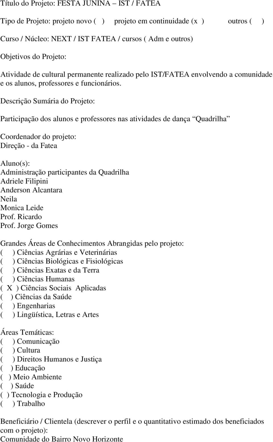 Descrição Sumária do Projeto: Participação dos alunos e professores nas atividades de dança Quadrilha Coordenador do projeto: Direção - da Fatea Aluno(s): Administração participantes da Quadrilha