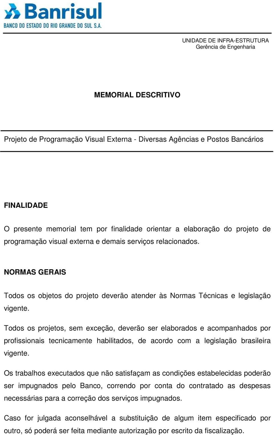 Todos os projetos, sem exceção, deverão ser elaborados e acompanhados por profissionais tecnicamente habilitados, de acordo com a legislação brasileira vigente.