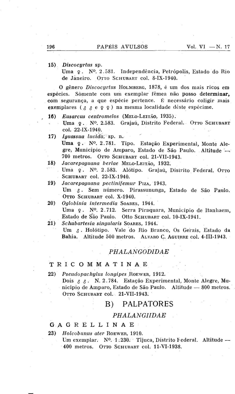 É necessário coligir mais exemplares ( 8 8 e Q 9 ) na mesma localidade diste espkcinie., 16) Eusarcus centromelos (MELO-LEII'ÃO, 1935). Uma 9. No. 2.583. Grajaú, Distrito Federal. OT~, SCHUBART COI.