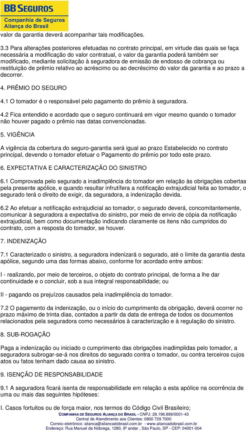 solicitação à seguradora de emissão de endosso de cobrança ou restituição de prêmio relativo ao acréscimo ou ao decréscimo do valor da garantia e ao prazo a decorrer. 4. PRÊMIO DO SEGURO 4.