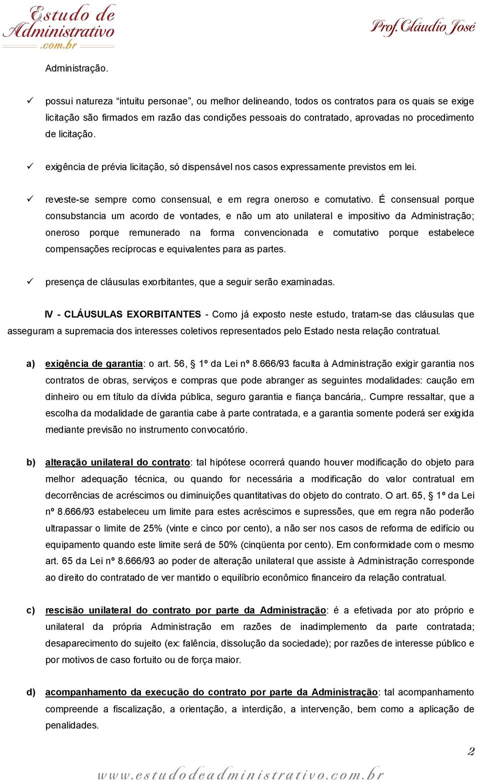 licitação. exigência de prévia licitação, só dispensável nos casos expressamente previstos em lei. reveste-se sempre como consensual, e em regra oneroso e comutativo.