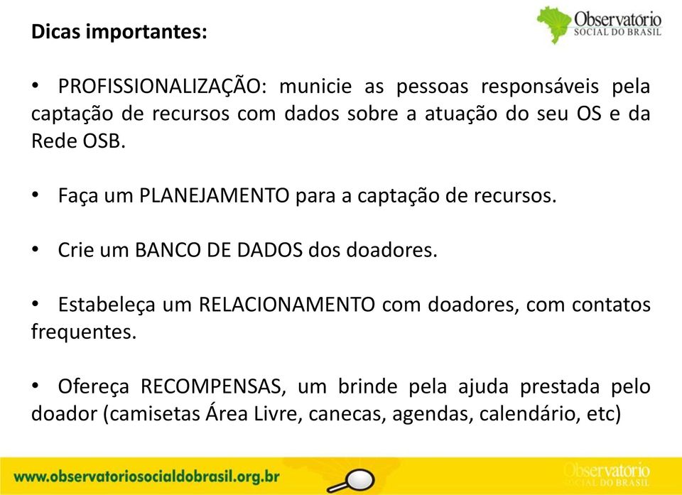 Crie um BANCO DE DADOS dos doadores. Estabeleça um RELACIONAMENTO com doadores, com contatos frequentes.