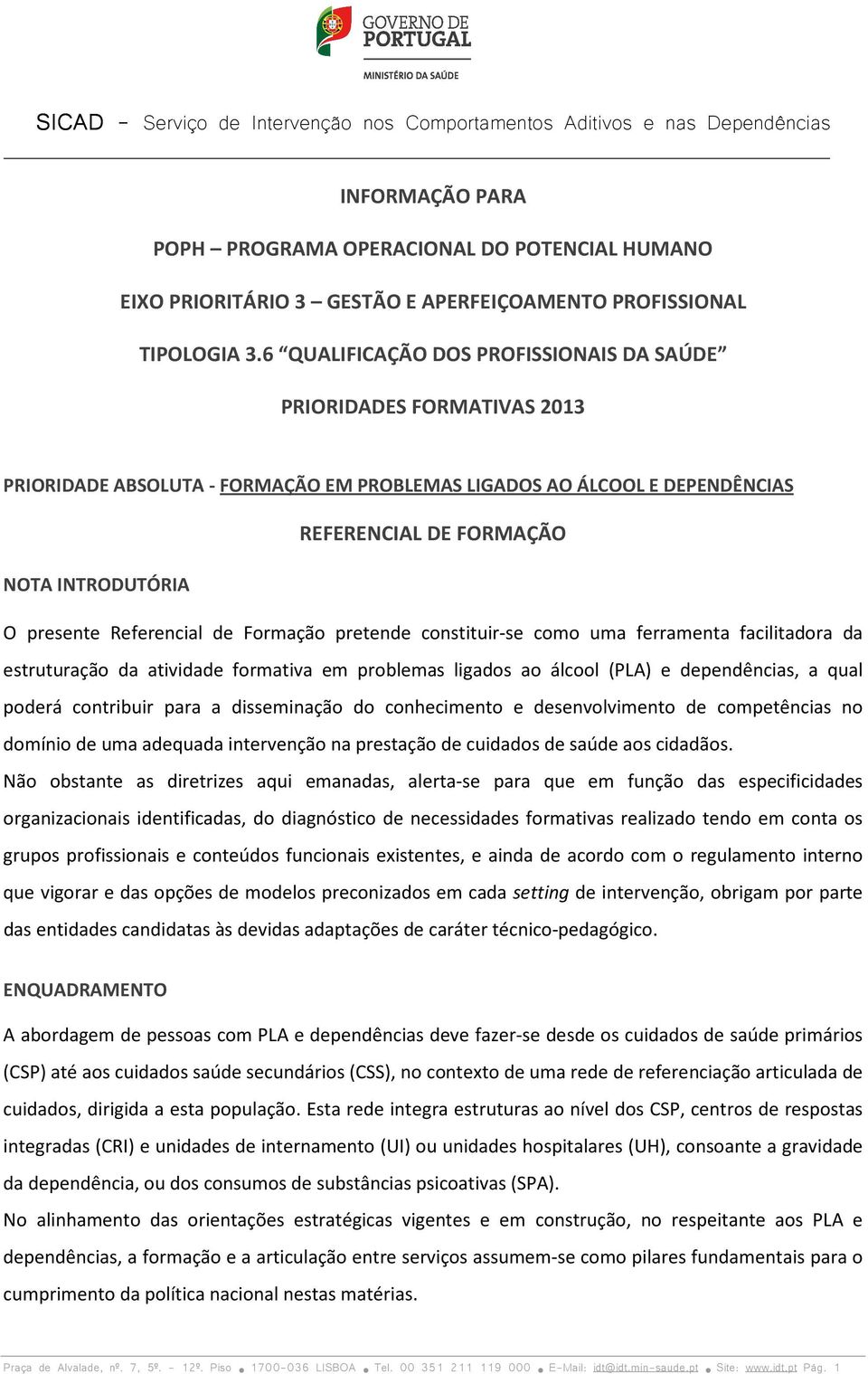 Referencial de Formação pretende constituir-se como uma ferramenta facilitadora da estruturação da atividade formativa em problemas ligados ao álcool (PLA) e dependências, a qual poderá contribuir