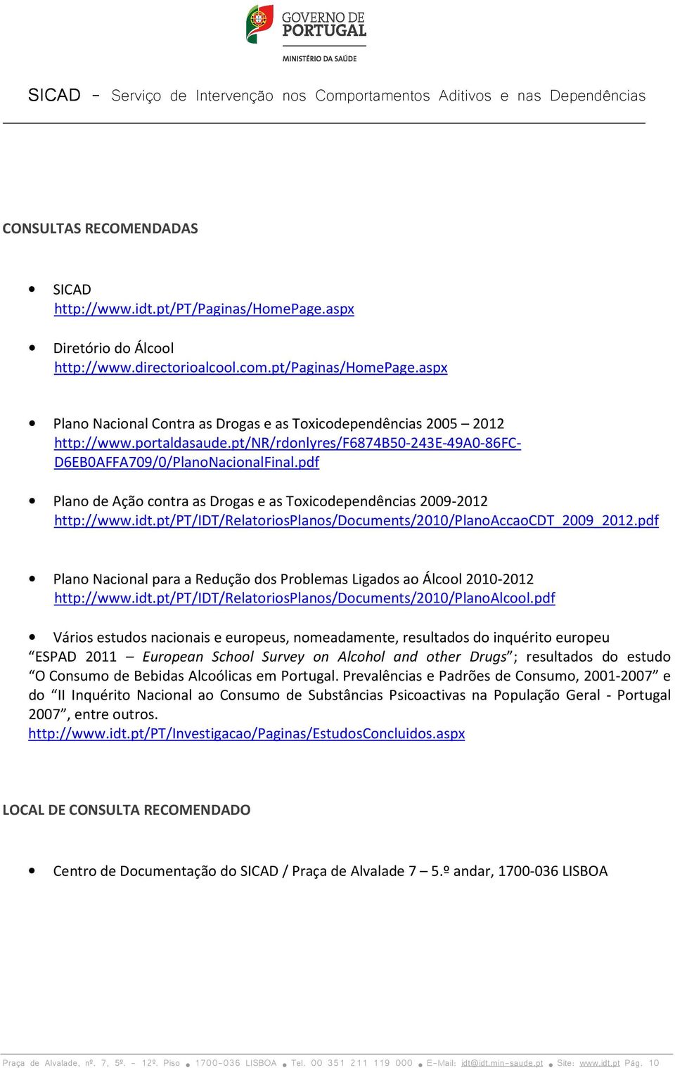pt/pt/idt/relatoriosplanos/documents/2010/planoaccaocdt_2009_2012.pdf Plano Nacional para a Redução dos Problemas Ligados ao Álcool 2010-2012 http://www.idt.pt/pt/idt/relatoriosplanos/documents/2010/planoalcool.
