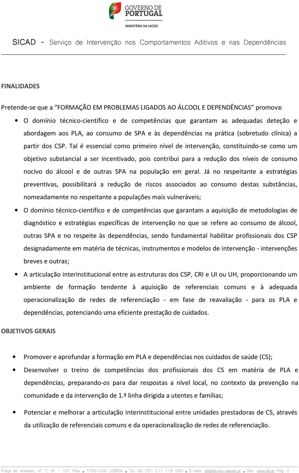 Tal é essencial como primeiro nível de intervenção, constituindo-se como um objetivo substancial a ser incentivado, pois contribui para a redução dos níveis de consumo nocivo do álcool e de outras