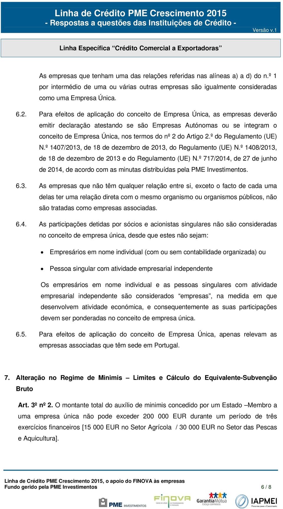 Artigo 2.º do Regulamento (UE) N.º 1407/2013, de 18 de dezembro de 2013, do Regulamento (UE) N.º 1408/2013, de 18 de dezembro de 2013 e do Regulamento (UE) N.