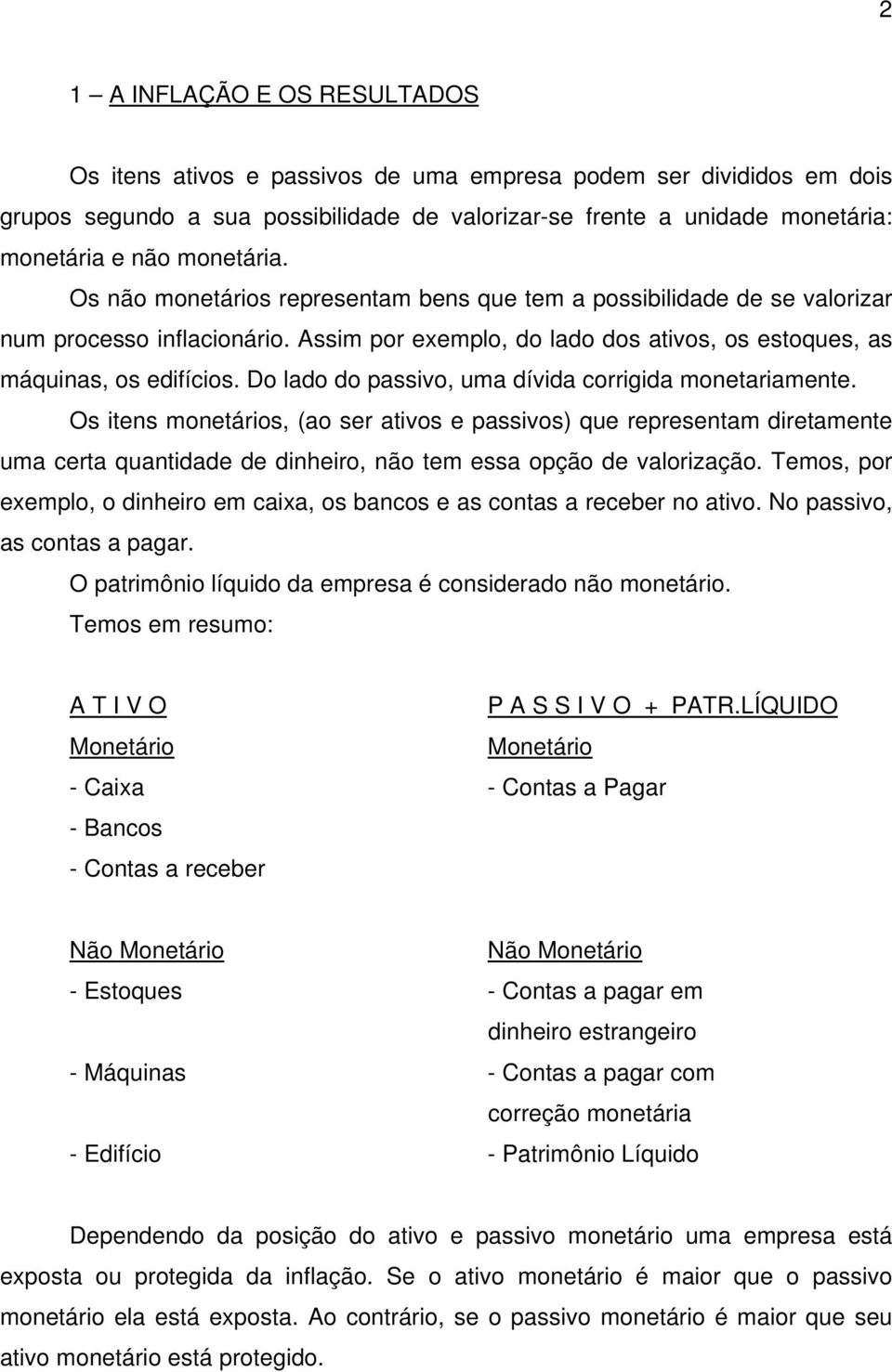 Do lado do passivo, uma dívida corrigida monetariamente.