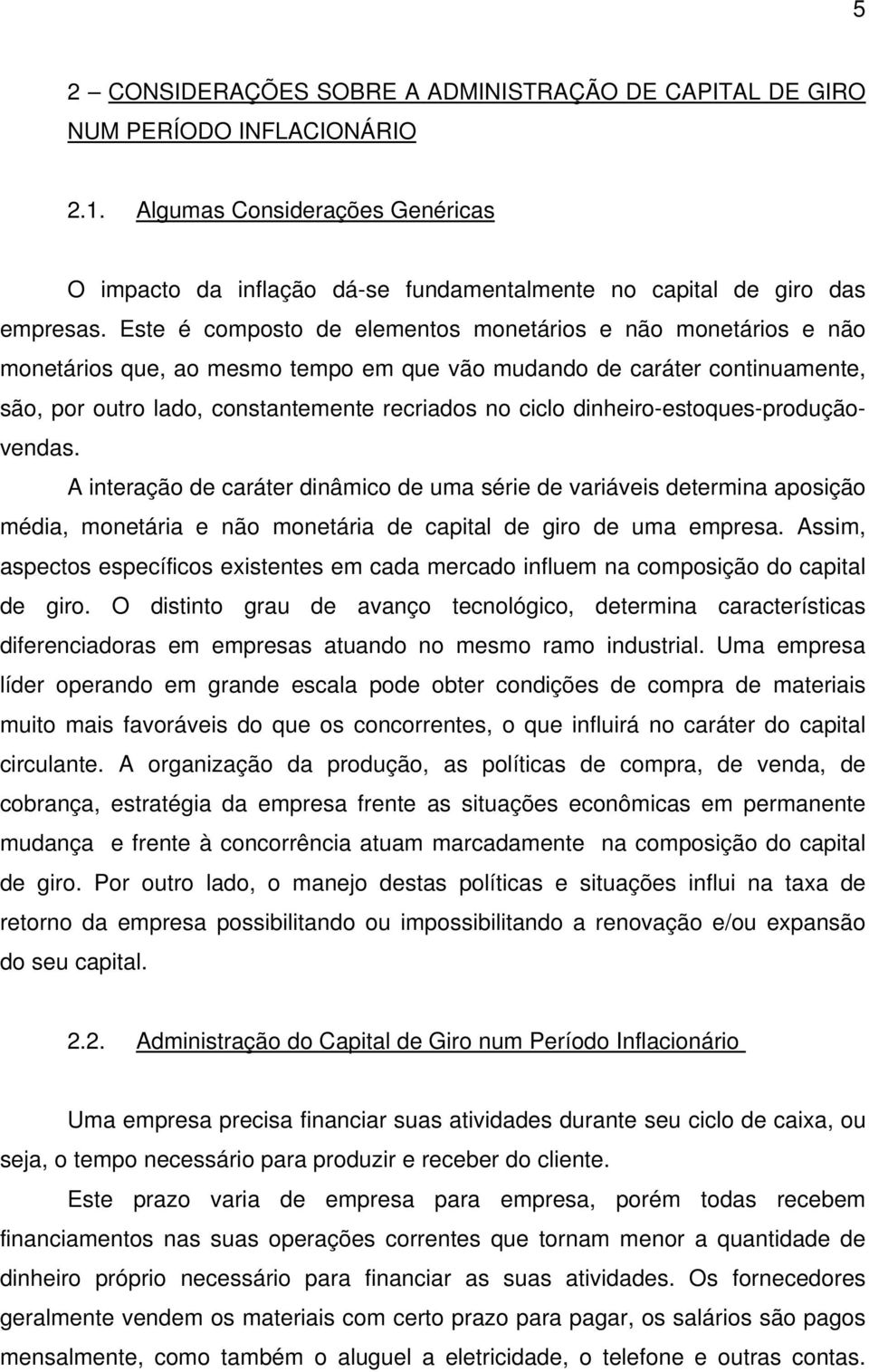 dinheiro-estoques-produçãovendas. A interação de caráter dinâmico de uma série de variáveis determina aposição média, monetária e não monetária de capital de giro de uma empresa.